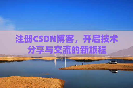 注册CSDN博客，开启技术分享与交流的新旅程